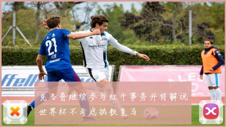 克洛普继续参与红牛事务并将解说世界杯不考虑执教皇马
